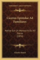 Ciceron Epistolae Ad Familiares: Notice Sur Un Manuscrit Du XII Siecle (1874) 1160341397 Book Cover