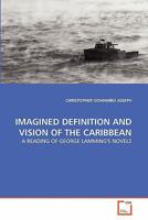 IMAGINED DEFINITION AND VISION OF THE CARIBBEAN: A READING OF GEORGE LAMMING'S NOVELS 3639342119 Book Cover