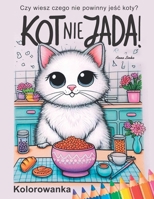 KOT NIE JADA! Kolorowanka: Kolorujac koty w kuchni dowiesz sie czego nie powinny jesc lub czym sie bawic koty w naszej kuchni. DLA KAZDEGO MILOSNIKA KOTÓW. (Polish Edition) B0F19C5N33 Book Cover