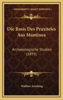 Die Basis Des Praxiteles Aus Mantinea: Archaeologische Studien (1895) 1161068996 Book Cover