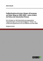 Fu�ballnationaltrainer J�rgen Klinsmann auf dem Weg zur WM 2006. Seine Arbeit im Fokus der deutschen Presse: Eine Analyse zur Berichterstattung ausgew�hlter Tageszeitungen und des Sportmagazins Kicker 3638845052 Book Cover