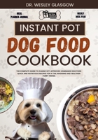 INSTANT POT DOG FOOD COOKBOOK: The Complete Guide to Canine Vet-Approved Homemade Dog Food Quick and Nutritious recipes for a Tail Wagging and Healthier Furry Friend. B0CV3NS1X6 Book Cover