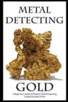 Metal Detecting Gold: A Beginner’s Guide to Modern Gold Prospecting 1512155977 Book Cover