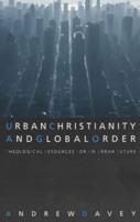 Urban Christianity and Global Order: Theological Resources for an Urban Future 0281053510 Book Cover