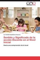 Sentido y Significado de La Accion Docente En El Nivel Inicial 3846560286 Book Cover