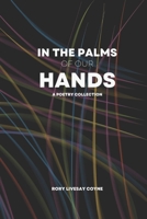 In the Palms of Our Hands: A Poetry Collection B0CVHDLPBJ Book Cover