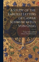 A Study of the Earliest Letters of Caspar Schwenckfeld Von Ossig 1020331208 Book Cover