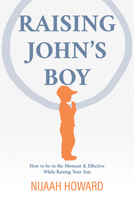 Raising John's Boy : How to Be in the Moment and Effective While Raising Your Son 1645431134 Book Cover