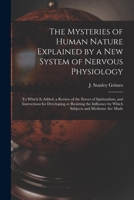 The Mysteries of the Head and the Heart Explained: Including an Improved System of Phrenology, a New Theory of the Emotions, and an Explanation of the Mysteries of Mesmerism, Trance, Mind-Reading, and 1014108780 Book Cover