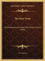 The Snow-drop: A Birthday Story for Jessie Percy Butler Duncan, February 9th, 1865 1241631603 Book Cover