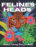 Felines Heads: Animal coloring book for adults: Adult coloring book for relaxation and stress relief, 40+ felines designs (lion, tige B08ZVZKC8H Book Cover