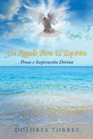 Un Regalo Para El Espiritu: Prosa E Inspiracion Divina 1452515689 Book Cover
