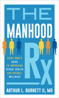 The Manhood Rx: Every Man's Guide to Improving Sexual Health and Overall Wellness 1538166593 Book Cover