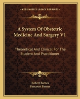 A System Of Obstetric Medicine And Surgery V1: Theoretical And Clinical For The Student And Practitioner 1432511351 Book Cover