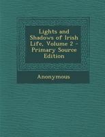 Lights and Shadows of Irish Life, Volume 2 1144627060 Book Cover