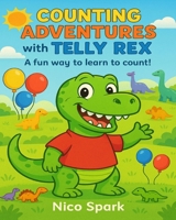 Counting Adventures with Telly Rex: a fun way to learn to count! B0FKTSF1SJ Book Cover