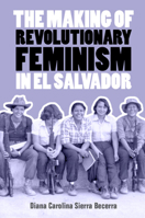 The Making of Revolutionary Feminism in El Salvador 1009200062 Book Cover