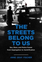 The Streets Belong to Us: Sex, Race, and Police Power from Segregation to Gentrification 1469665042 Book Cover