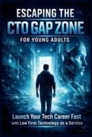 ESCAPING THE CTO GAP ZONE FOR YOUNG ADULTS: What Law School Didn’t Teach You About Getting Hired B0GTQDBM17 Book Cover