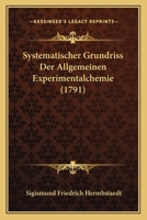 Systematischer Grundriss Der Allgemeinen Experimentalchemie (1791) 1166196011 Book Cover