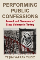 Performing Public Confessions: Avowal and Disavowal of State Violence in Turkey 0231222319 Book Cover