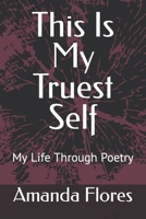 This Is My Truest Self: My Life Through Poetry B0BSJD9XGF Book Cover