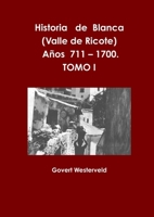 Historia de Blanca (Valle de Ricote), Lugar Mas Islamizado de La Region Murciana. Anos 711 - 1700. Tomo I. 1291808957 Book Cover
