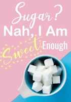 Sugar? Nah, I am Sweet Enough: All My Diabetes Shit Diabetic Notebook Food and Blood Sugar Discreet Log Book Daily 90 Days Glucose Tracker (Everyday Daily Keep Optimum Wellness) B083XGJY7G Book Cover