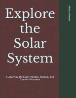Explore the Solar System: A Journey through Planets, Moons, and Cosmic Wonders B0CPQBG7R4 Book Cover