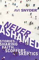 Never Ashamed: Stories of Sharing Faith with Scoffers and Skeptics 1641238739 Book Cover