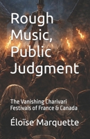 Rough Music, Public Judgment: The Vanishing Charivari Festivals of France & Canada B0GHR76Z6X Book Cover