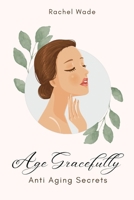 Age Gracefully: Anti Aging Secrets B0BFTSZ71K Book Cover