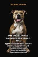 Das Vollständige Handbuch für den Pit Bull: Ein Praktischer Leitfaden zur Erziehung, Aufzucht und Pflege eines Loyalen, Selbstbewussten Familienbegleiters (German Edition) B0H67MD3DH Book Cover