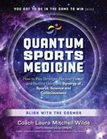 Quantum Sports Medicine: How to Play Stronger, Recover Faster, and Be Elite Using the Synergy of Sports, Science and Consciousness 1723027987 Book Cover