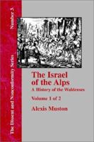 The Israel Of The Alps: A Complete History Of The Waldenses And Their Colonies; Volume 1 101722465X Book Cover