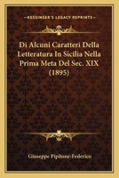 Di Alcuni Caratteri Della Letteratura In Sicilia Nella Prima Meta Del Sec. XIX (1895) 1160075018 Book Cover
