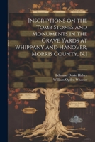 Inscriptions on the Tomb Stones and Monuments in the Grave Yards at Whippany and Hanover, Morris County, N.J 1021438162 Book Cover