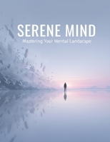 Serene Mind: Mastering Your Mental Landscape B0GD72RSKF Book Cover