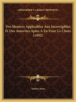 Des Mesures Applicables Aux Incorrigibles Et Des Autorites Aptes A En Fixer Le Choix (1892) 1162477342 Book Cover