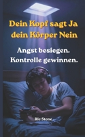 Dein Kopf sagt JA Dein Körper NEIN: Angst besiegen. Kontrolle gewinnen (Schulangst, Leistungsdruck durch Psychischer Überlastung) (German Edition) B0H5CXT9XK Book Cover