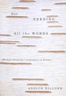 Not Needing All the Words: Michael Ondaatje's Literature of Silence 0773530304 Book Cover