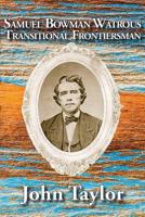 Samuel Bowman Watrous: Transitional Frontiersman 1943681325 Book Cover