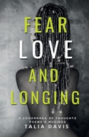 Fear, Love & Longing: A Logorrhea of Thoughts, Poems & Musings B0CJ4F81K3 Book Cover