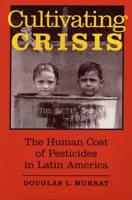 Cultivating Crisis: The Human Cost of Pesticides in Latin America 0292751699 Book Cover