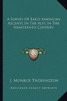 A Survey Of Early American Ascents In The Alps In The Nineteenth Century 1432594451 Book Cover