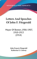Letters And Speeches Of John F. Fitzgerald: Mayor Of Boston, 1906-1907, 1910-1913 1165533871 Book Cover