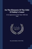 On The Elements Of The Orbit Of Halley's Comet: At Its Appearance In The Years 1835 And 1836 1022315455 Book Cover