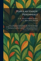 Popular Hardy Perennials: Their Cultivation in Beds, Borders, the Wild and Woodland Garden and by the Waterside: And Also Their Propagation. With ... Easily-Grown Genera, Species and Varieties 1025916808 Book Cover