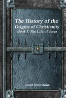 The History of the Origins of Christianity - Book I: The Life of Jesus 1988297699 Book Cover