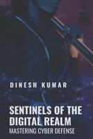 Sentinels of the Digital Realm: Mastering Cyber Defense B0DZPLHJ4Q Book Cover